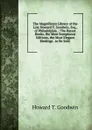 The Magnificent Library of the Late Howard T. Goodwin, Esq., of Philadelphia .: The Rarest Books, the Most Sumptuous Editions, the Most Elegant Bindings . to Be Sold . - Howard T. Goodwin