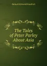 The Tales of Peter Parley About Asia - Samuel G. Goodrich