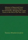 Abstract of Reported Cases Relating to Letters Patent for Inventions: (Bringing the Cases Down to the End of the Year 1883). - Thomas Minchin Goodeve