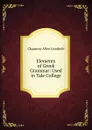 Elements of Greek Grammar: Used in Yale College - Chauncey Allen Goodrich