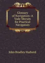 Glossary of Navigation: A Vade Mecum for Practical Navigators - John Bradley Harbord