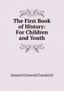 The First Book of History: For Children and Youth - Samuel G. Goodrich