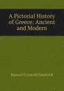 A Pictorial History of Greece: Ancient and Modern - Samuel G. Goodrich