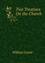 Two Treatises On the Church - William Goode