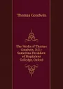 The Works of Thomas Goodwin, D.D.: Sometime President of Magdalene Colledge, Oxford - Thomas Goodwin