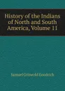 History of the Indians of North and South America, Volume 11 - Samuel G. Goodrich