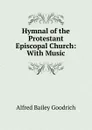 Hymnal of the Protestant Episcopal Church: With Music - Alfred Bailey Goodrich