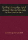 The Child.S History of the United States: Designed As a First Book of History for Schools. Illustrated by Numerous Anecdotes - Charles Augustus Goodrich