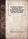 A National Geography, for Schools: Illus. by 220 Engravings, and 33 Maps, with a Globe Map, On a New Plan - Samuel G. Goodrich
