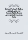 Peter Parley.S Tales About Ancient Rome: With Some Account of Modern Italy - Samuel G. Goodrich