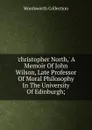 .christopher North,. A Memoir Of John Wilson, Late Professor Of Moral Philosophy In The University Of Edinburgh; - Wordsworth Collection