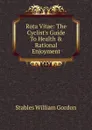 Rota Vitae: The Cyclist.s Guide To Health . Rational Enjoyment - Stables William Gordon