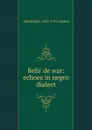 Befo. de war: echoes in negro dialect - Armistead C. 1855-1931 Gordon