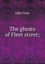 The ghosts of Fleet street; - John Gore