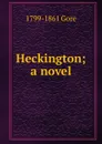 Heckington; a novel - 1799-1861 Gore