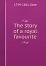 The story of a royal favourite - 1799-1861 Gore