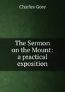 The Sermon on the Mount: a practical exposition - Charles Gore