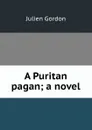 A Puritan pagan; a novel - Julien Gordon