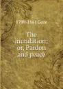 The inundation; or, Pardon and peace - 1799-1861 Gore