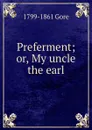 Preferment; or, My uncle the earl - 1799-1861 Gore