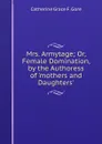 Mrs. Armytage; Or, Female Domination, by the Authoress of .mothers and Daughters.. - Catherine Grace F. Gore