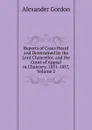 Reports of Cases Heard and Determined by the Lord Chancellor, and the Court of Appeal in Chancery. 1851-1857, Volume 2 - Alexander Gordon