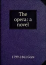 The opera: a novel - 1799-1861 Gore