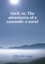 Cecil, or, The adventures of a coxcomb: a novel - 1799-1861 Gore
