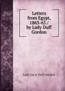 Letters from Egypt, 1863-65 / by Lady Duff Gordon - Lady Lucie Duff Gordon