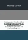 The Independent Whig: Or, a Defence of Primitive Christianity, and of Our Ecclesiastical Establishment, Against the Exorbitant Claims and Encroachments of Fanatical and Disaffected Elergvmen . - Thomas Gordon