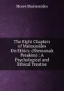 The Eight Chapters of Maimonides On Ethics: (Shemonah Perakim) : A Psychological and Ethical Treatise - Moses Maimonides