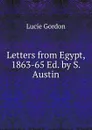 Letters from Egypt, 1863-65 Ed. by S. Austin. - Lucie Gordon