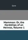 Mammon: Or, the Hardships of an Heiress, Volume 1 - Gore