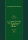 A Physical Treatise On Eletricity and Magnetism, Volume 2 - James Edward Henry Gordon