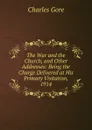 The War and the Church, and Other Addresses: Being the Charge Delivered at His Primary Visitation, 1914 - Charles Gore