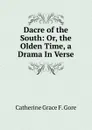 Dacre of the South: Or, the Olden Time, a Drama In Verse. - Catherine Grace F. Gore