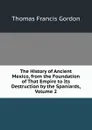 The History of Ancient Mexico, from the Foundation of That Empire to Its Destruction by the Spaniards, Volume 2 - Thomas Francis Gordon