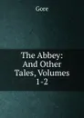 The Abbey: And Other Tales, Volumes 1-2 - Gore