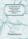 A Cordial for Low Spirits: Being a Collection of Curious Tracts, Volume 1 - Thomas Gordon