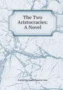 The Two Aristocracies: A Novel - Catherine Grace Frances Gore