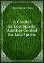 A Cordial for Low Spirits: Another Cordial for Low Spirits - Thomas Gordon