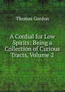 A Cordial for Low Spirits: Being a Collection of Curious Tracts, Volume 2 - Thomas Gordon
