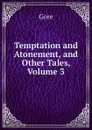 Temptation and Atonement, and Other Tales, Volume 3 - Gore