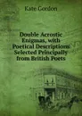 Double Acrostic Enigmas, with Poetical Descriptions Selected Principally from British Poets - Kate Gordon