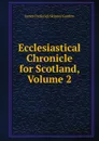 Ecclesiastical Chronicle for Scotland, Volume 2 - James Frederick Skinner Gordon
