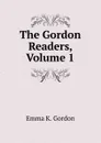 The Gordon Readers, Volume 1 - Emma K. Gordon