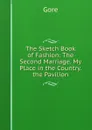 The Sketch Book of Fashion: The Second Marriage. My Place in the Country. the Pavilion - Gore