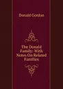 The Donald Family: With Notes On Related Families - Donald Gordon