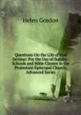 Questions On the Life of Our Saviour: For the Use of Sunday-Schools and Bible Classes in the Protestant Episcopal Church. Advanced Series - Helen Gordon