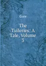The Tuileries: A Tale, Volume 3 - Gore
